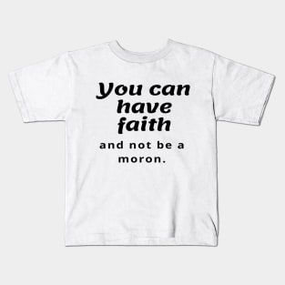 You can have faith and not be a moron Kids T-Shirt